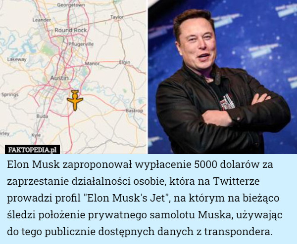 Elon Musk zaproponował wypłacenie 5000 dolarów za zaprzestanie działalności osobie, która na Twitterze prowadzi profil "Elon Musk's Jet", na którym na bieżąco śledzi położenie prywatnego samolotu Muska, używając do tego publicznie dostępnych danych z transpondera. 